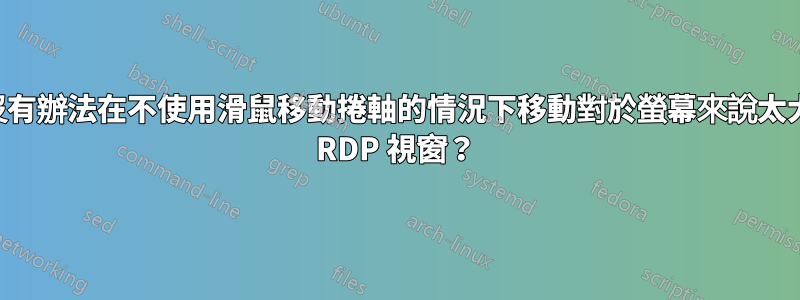 有沒有辦法在不使用滑鼠移動捲軸的情況下移動對於螢幕來說太大的 RDP 視窗？