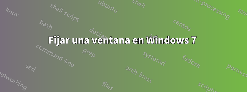 Fijar una ventana en Windows 7