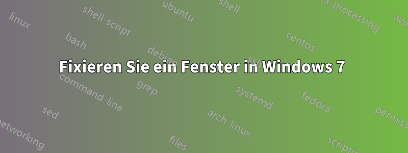 Fixieren Sie ein Fenster in Windows 7