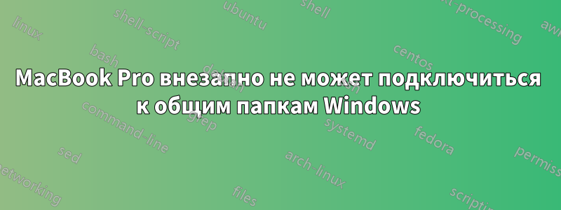 MacBook Pro внезапно не может подключиться к общим папкам Windows