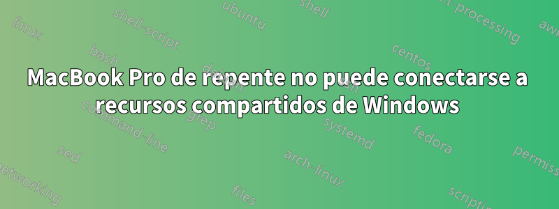 MacBook Pro de repente no puede conectarse a recursos compartidos de Windows