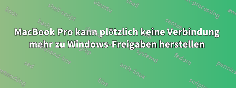 MacBook Pro kann plötzlich keine Verbindung mehr zu Windows-Freigaben herstellen