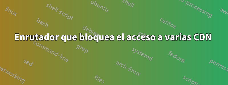 Enrutador que bloquea el acceso a varias CDN