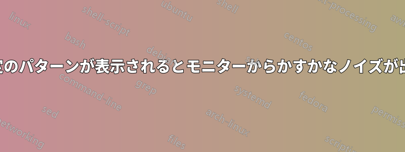 特定のパターンが表示されるとモニターからかすかなノイズが出る