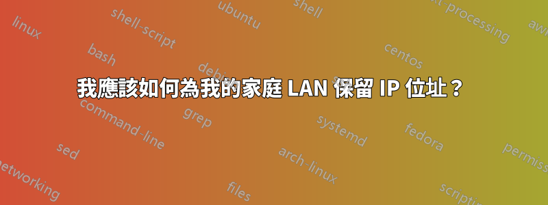 我應該如何為我的家庭 LAN 保留 IP 位址？