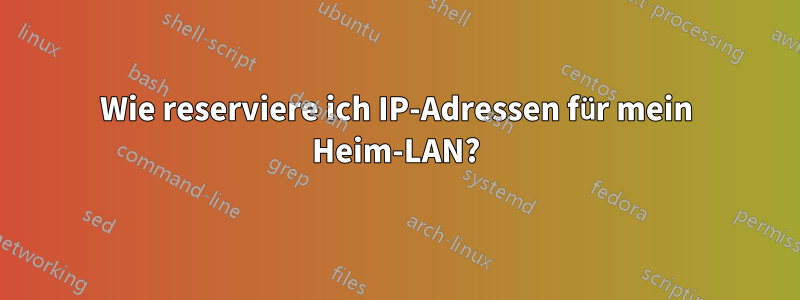 Wie reserviere ich IP-Adressen für mein Heim-LAN?