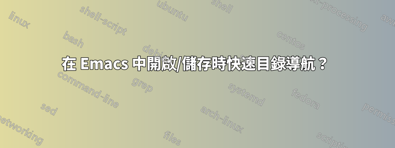 在 Emacs 中開啟/儲存時快速目錄導航？