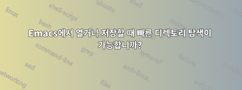 Emacs에서 열거나 저장할 때 빠른 디렉토리 탐색이 가능합니까?