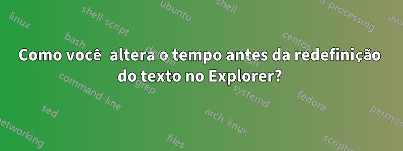 Como você altera o tempo antes da redefinição do texto no Explorer?