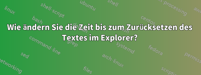 Wie ändern Sie die Zeit bis zum Zurücksetzen des Textes im Explorer?