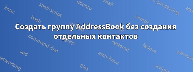 Создать группу AddressBook без создания отдельных контактов