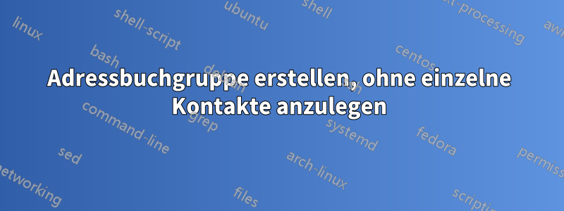 Adressbuchgruppe erstellen, ohne einzelne Kontakte anzulegen