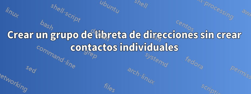 Crear un grupo de libreta de direcciones sin crear contactos individuales