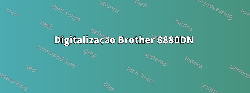 Digitalização Brother 8880DN