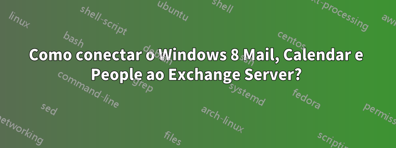 Como conectar o Windows 8 Mail, Calendar e People ao Exchange Server?