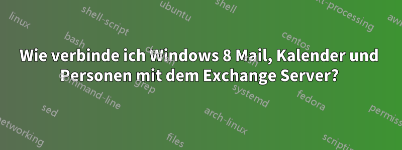 Wie verbinde ich Windows 8 Mail, Kalender und Personen mit dem Exchange Server?