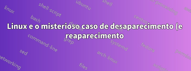 Linux e o misterioso caso de desaparecimento (e reaparecimento) de diretórios