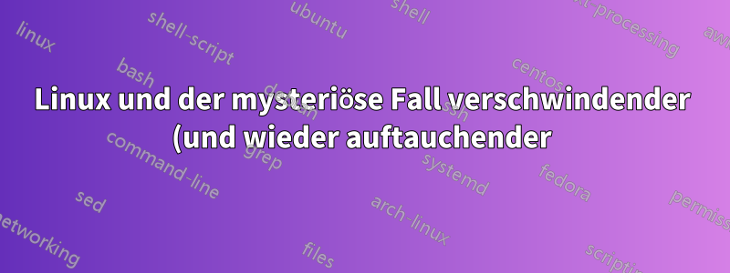Linux und der mysteriöse Fall verschwindender (und wieder auftauchender) Verzeichnisse