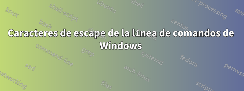 Caracteres de escape de la línea de comandos de Windows