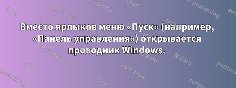 Вместо ярлыков меню «Пуск» (например, «Панель управления») открывается проводник Windows.