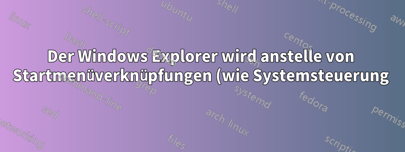 Der Windows Explorer wird anstelle von Startmenüverknüpfungen (wie Systemsteuerung) geöffnet.