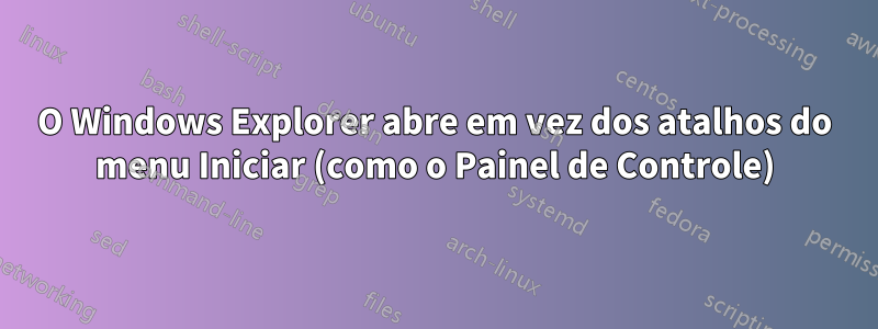 O Windows Explorer abre em vez dos atalhos do menu Iniciar (como o Painel de Controle)