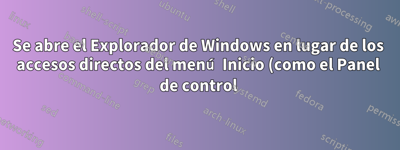Se abre el Explorador de Windows en lugar de los accesos directos del menú Inicio (como el Panel de control)