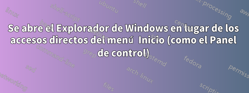 Se abre el Explorador de Windows en lugar de los accesos directos del menú Inicio (como el Panel de control)