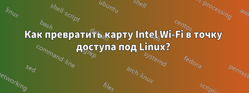 Как превратить карту Intel Wi-Fi в точку доступа под Linux?