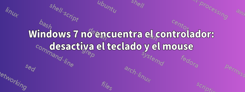 Windows 7 no encuentra el controlador: desactiva el teclado y el mouse