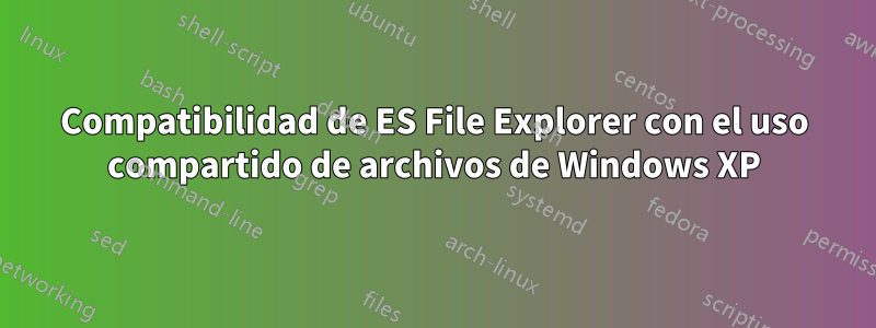 Compatibilidad de ES File Explorer con el uso compartido de archivos de Windows XP