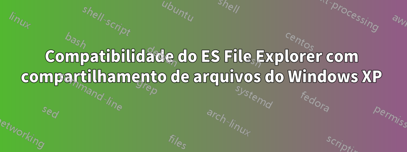 Compatibilidade do ES File Explorer com compartilhamento de arquivos do Windows XP