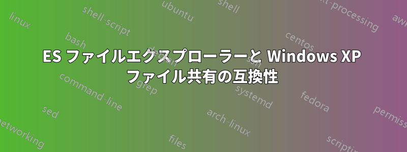 ES ファイルエクスプローラーと Windows XP ファイル共有の互換性