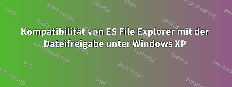 Kompatibilität von ES File Explorer mit der Dateifreigabe unter Windows XP