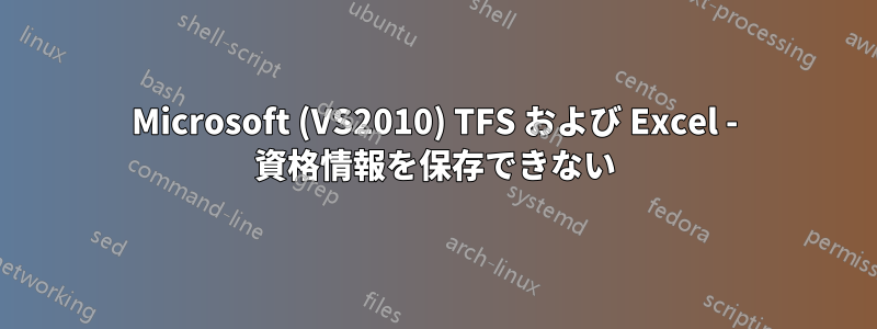 Microsoft (VS2010) TFS および Excel - 資格情報を保存できない