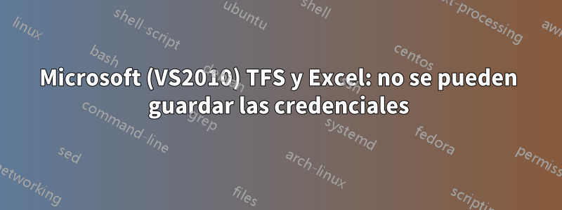 Microsoft (VS2010) TFS y Excel: no se pueden guardar las credenciales