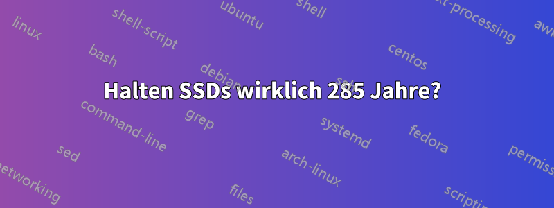 Halten SSDs wirklich 285 Jahre? 