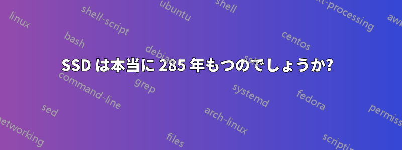 SSD は本当に 285 年もつのでしょうか? 