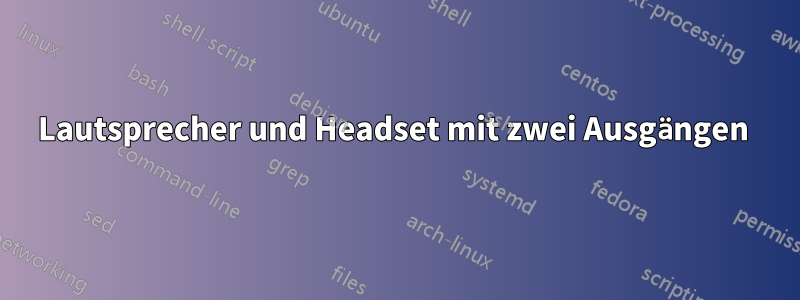 Lautsprecher und Headset mit zwei Ausgängen 