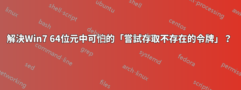 解決Win7 64位元中可怕的「嘗試存取不存在的令牌」？