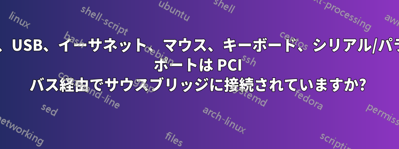 SATA、USB、イーサネット、マウス、キーボード、シリアル/パラレル ポートは PCI バス経由でサウスブリッジに接続されていますか?