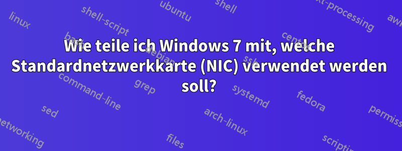 Wie teile ich Windows 7 mit, welche Standardnetzwerkkarte (NIC) verwendet werden soll?