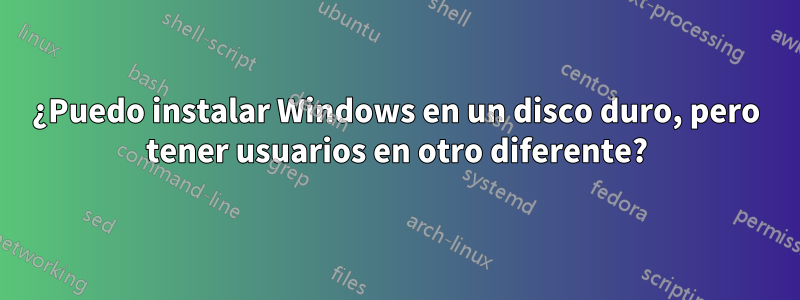 ¿Puedo instalar Windows en un disco duro, pero tener usuarios en otro diferente?