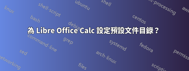 為 Libre Office Calc 設定預設文件目錄？