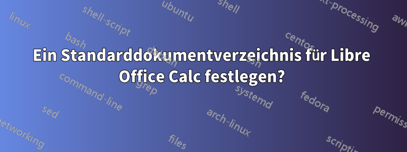 Ein Standarddokumentverzeichnis für Libre Office Calc festlegen?