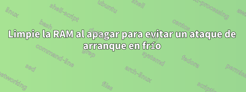 Limpie la RAM al apagar para evitar un ataque de arranque en frío