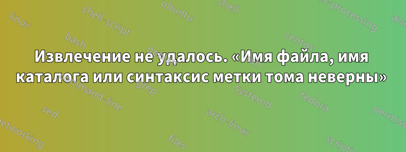 Извлечение не удалось. «Имя файла, имя каталога или синтаксис метки тома неверны»