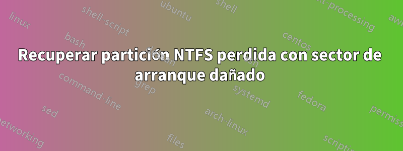 Recuperar partición NTFS perdida con sector de arranque dañado