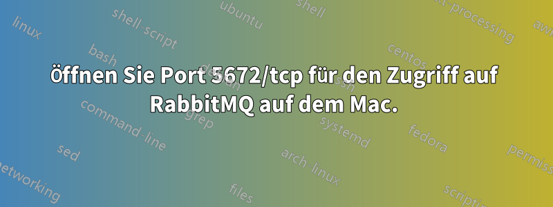 Öffnen Sie Port 5672/tcp für den Zugriff auf RabbitMQ auf dem Mac.