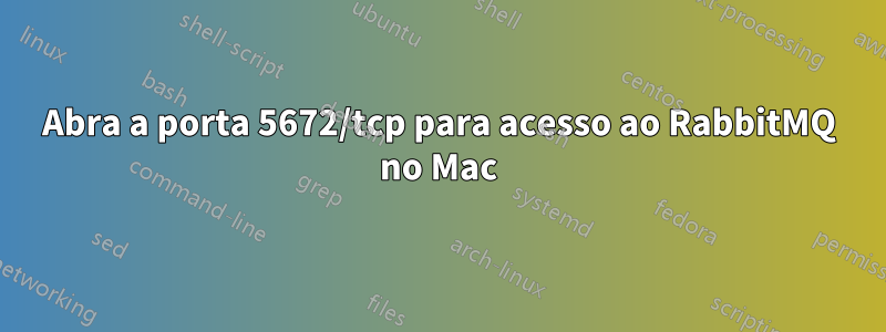 Abra a porta 5672/tcp para acesso ao RabbitMQ no Mac